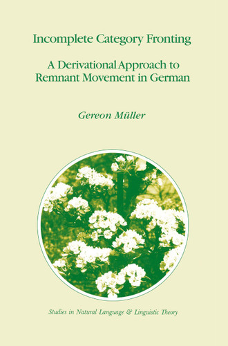 Incomplete Category Fronting: A Derivational Approach to Remnant Movement in German (Studies in Natural Language and Linguistic Theory #42) book cover by Gereon Müller