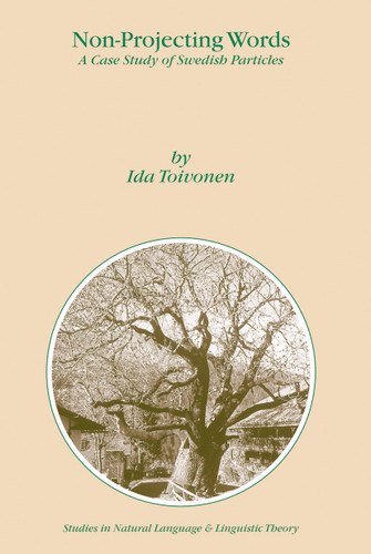 Non-Projecting Words: A Case Study of Swedish Particles (Studies in Natural Language and Linguistic Theory #58) book cover by I. Toivonen