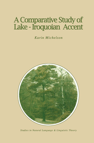 A Comparative Study of Lake-Iroquoian Accent (Studies in Natural Language and Linguistic Theory #12) book cover by K.E. Michelson