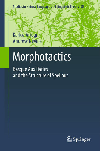 Morphotactics: Basque Auxiliaries and the Structure of Spellout (Studies in Natural Language and Linguistic Theory #86) book cover by Karlos Arregi, Andrew Nevins