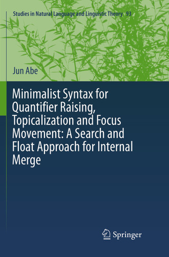 Minimalist Syntax for Quantifier Raising, Topicalization and Focus Movement: A Search and Float Approach for Internal Merge (Studies in Natural Language and Linguistic Theory #93) book cover by Jun Abe