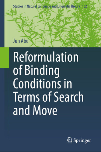 Reformulation of Binding Conditions in Terms of Search and Move (Studies in Natural Language and Linguistic Theory #102) book cover by Jun Abe