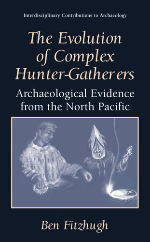 The Evolution of Complex Hunter-Gatherers: Archaeological Evidence from the North Pacific (Interdisciplinary Contributions to Archaeology) book cover by Ben Fitzhugh