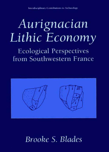 Aurignacian Lithic Economy: Ecological Perspectives from Southwestern France (Interdisciplinary Contributions to Archaeology) book cover by Brooke S. Blades