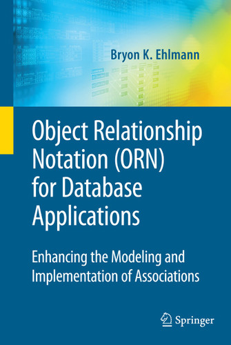 Object Relationship Notation (ORN) for Database Applications: Enhancing the Modeling and Implementation of Associations (Advances in Database Systems #39) book cover by Bryon K. Ehlmann