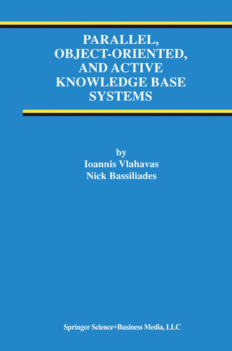 Parallel, Object-Oriented, and Active Knowledge Base Systems (Advances in Database Systems #11) book cover by Ioannis Vlahavas, Nick Bassiliades