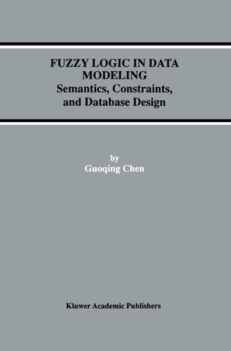 Fuzzy Logic in Data Modeling: Semantics, Constraints, and Database Design (Advances in Database Systems #15) book cover by Guoqing Chen