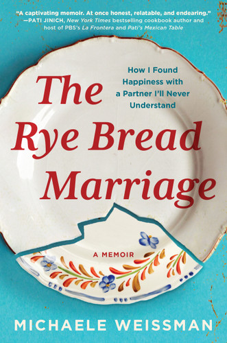 The Rye Bread Marriage: How I Found Happiness with a Partner I’ll Never Understand book cover by Michaele Weissman