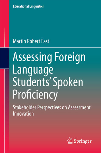 Assessing Foreign Language Students’ Spoken Proficiency: Stakeholder Perspectives on Assessment Innovation (Educational Linguistics #26) book cover by Martin East