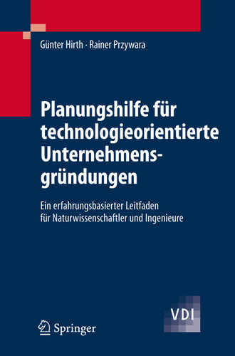 Planungshilfe für technologieorientierte Unternehmensgründungen: Ein erfahrungsbasierter Leitfaden für Naturwissenschaftler und Ingenieure (VDI-Buch) book cover by Günter Hirth, Rainer Przywara