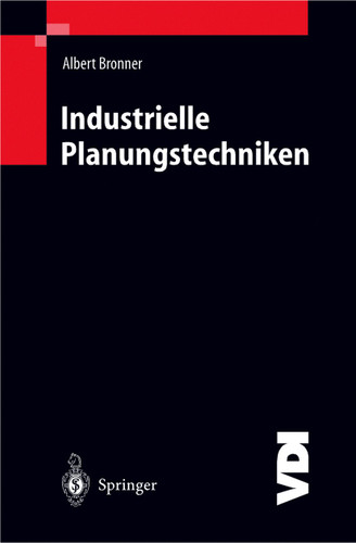 Industrielle Planungstechniken: Unternehmens-, Produkt- und Investitionsplanung, Kostenrechnung und Terminplanung (VDI-Buch) book cover by Albert Bronner