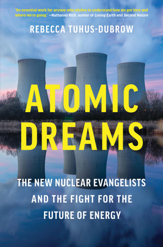 Atomic Dreams: The New Nuclear Evangelists and the Fight for the Future of Energy book cover by Rebecca Tuhus-Dubrow