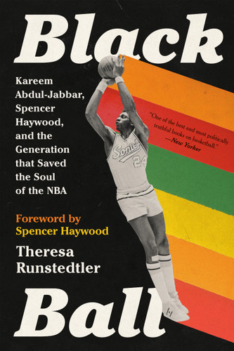 Black Ball: Kareem Abdul-Jabbar, Spencer Haywood, and the Generation that Saved the Soul of the NBA book cover by Theresa Runstedtler