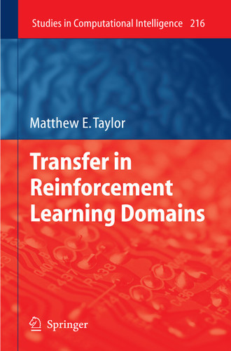 Transfer in Reinforcement Learning Domains (Studies in Computational Intelligence #216) book cover by Matthew Taylor