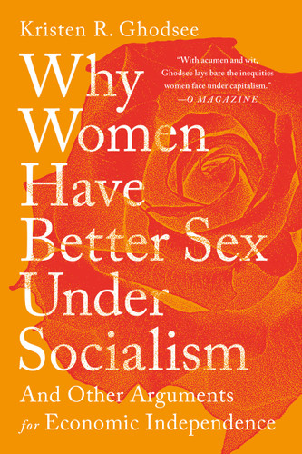 Why Women Have Better Sex Under Socialism: And Other Arguments for Economic Independence book cover by Kristen R. Ghodsee