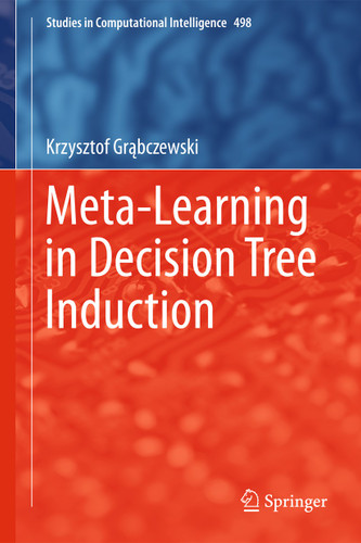 Meta-Learning in Decision Tree Induction (Studies in Computational Intelligence #498) book cover by Krzysztof Grąbczewski