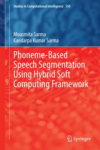 Phoneme-Based Speech Segmentation using Hybrid Soft Computing Framework (Studies in Computational Intelligence #550) book cover by Mousmita Sarma, Kandarpa Kumar Sarma