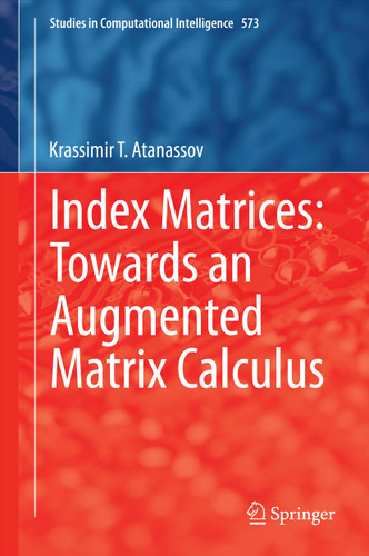 Index Matrices: Towards an Augmented Matrix Calculus (Studies in Computational Intelligence #573) book cover by Krassimir T. Atanassov
