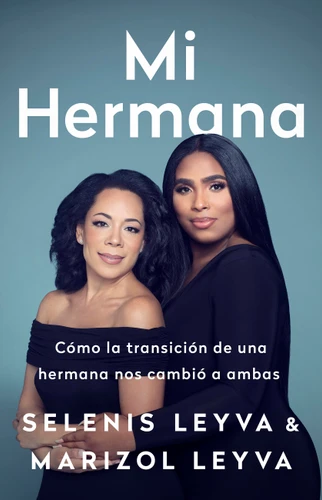 Mi hermana: Cómo la transición de una hermana nos cambió a ambas book cover by Marizol Leyva, Selenis Leyva