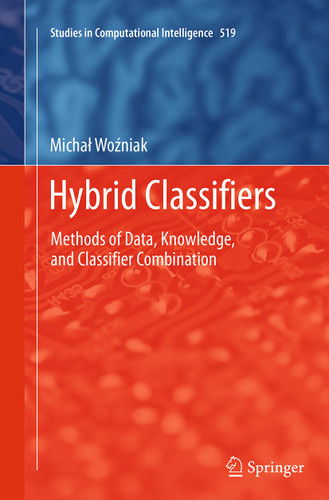 Hybrid Classifiers: Methods of Data, Knowledge, and Classifier Combination (Studies in Computational Intelligence #519) book cover by Michal Wozniak