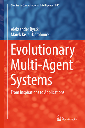 Evolutionary Multi-Agent Systems: From Inspirations to Applications (Studies in Computational Intelligence #680) book cover by Aleksander Byrski, Marek Kisiel-Dorohinicki