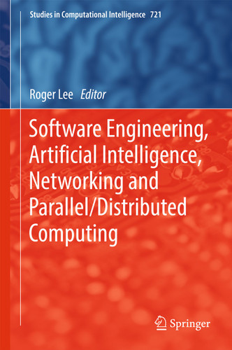Software Engineering, Artificial Intelligence, Networking and Parallel/Distributed Computing (Studies in Computational Intelligence #721) book cover by 