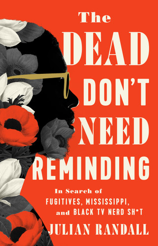 The Dead Don't Need Reminding: In Search of Fugitives, Mississippi, and Black TV Nerd Shit book cover by Julian Randall