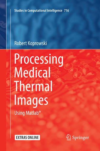 Processing Medical Thermal Images: Using Matlab® (Studies in Computational Intelligence #716) book cover by Robert Koprowski