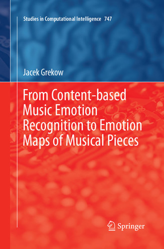 From Content-based Music Emotion Recognition to Emotion Maps of Musical Pieces (Studies in Computational Intelligence #747) book cover by Jacek Grekow