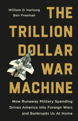 The Trillion Dollar War Machine: How Runaway Military Spending Drives America into Foreign Wars and Bankrupts Us at Home book cover by Ben Freeman, William D Hartung