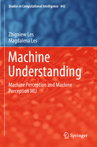 Machine Understanding: Machine Perception and Machine Perception MU (Studies in Computational Intelligence #842) book cover by Zbigniew Les, Magdalena Les