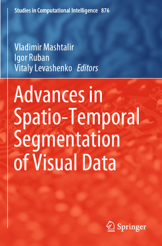 Advances in Spatio-Temporal Segmentation of Visual Data (Studies in Computational Intelligence #876) book cover by 