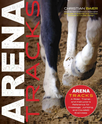 Arena Tracks: A Rider, Trainer, and Instructor's Reference for Dressage, Jumping, and Cavalletti Exercises book cover by Christian Baier