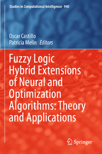 Fuzzy Logic Hybrid Extensions of Neural and Optimization Algorithms: Theory and Applications (Studies in Computational Intelligence #940) book cover by 