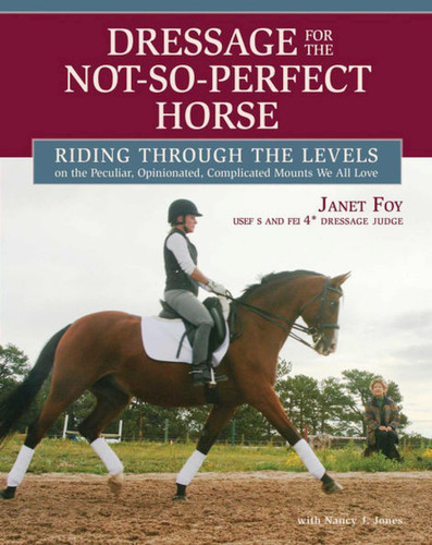 Dressage for the Not-So-Perfect Horse: Riding Through the Levels on the Peculiar, Opinionated, Complicated Mounts We All Love book cover by Janet Foy