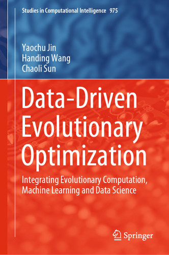 Data-Driven Evolutionary Optimization: Integrating Evolutionary Computation, Machine Learning and Data Science (Studies in Computational Intelligence #975) book cover by Yaochu Jin, Handing Wang, Chaoli Sun