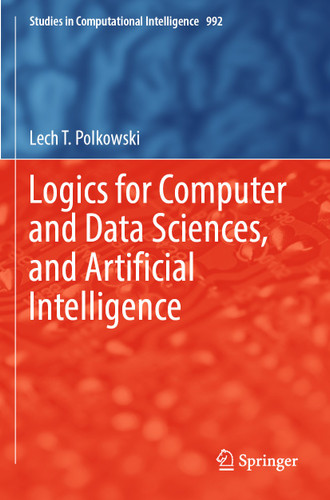Logics for Computer and Data Sciences, and Artificial Intelligence (Studies in Computational Intelligence #992) book cover by Lech T. Polkowski