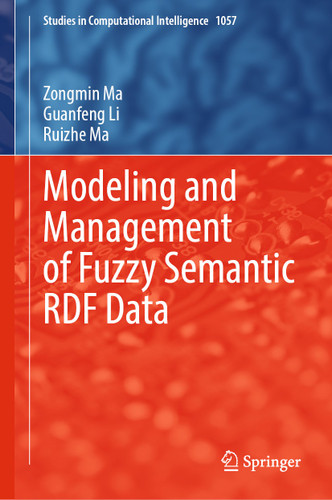 Modeling and Management of Fuzzy Semantic RDF Data (Studies in Computational Intelligence #1057) book cover by Zongmin Ma, Guanfeng Li, Ruizhe Ma