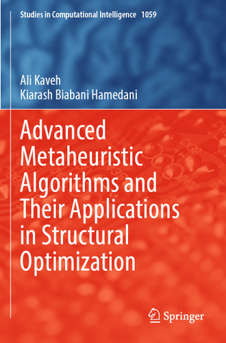 Advanced Metaheuristic Algorithms and Their Applications in Structural Optimization (Studies in Computational Intelligence #1059) book cover by Ali Kaveh, Kiarash Biabani Hamedani