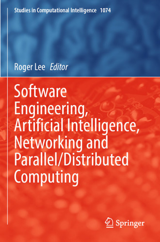 Software Engineering, Artificial Intelligence, Networking and Parallel/Distributed Computing (Studies in Computational Intelligence #1074) book cover by 