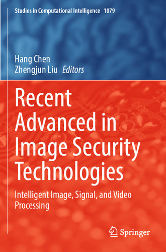 Recent Advanced in Image Security Technologies: Intelligent Image, Signal, and Video Processing (Studies in Computational Intelligence #1079) book cover by 