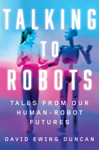 Talking to Robots: Tales from Our Human-Robot Futures book cover by David Ewing Duncan