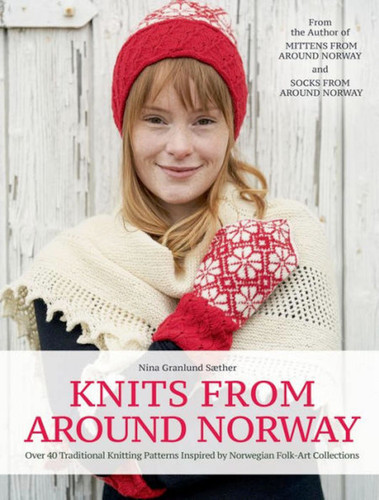 Knits from Around Norway: Over 40 Traditional Knitting Patterns Inspired by Norwegian Folk-Art Collections book cover by Nina Granlund Saether