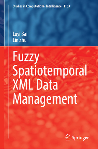 Fuzzy Spatiotemporal XML Data Management (Studies in Computational Intelligence #1183) book cover by Luyi Bai, Lin Zhu