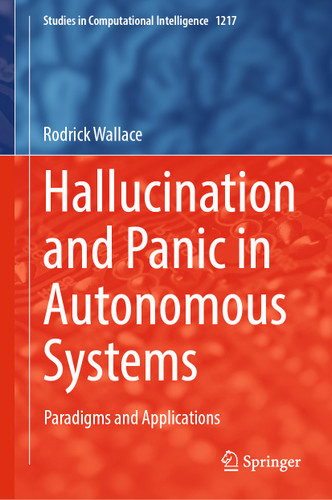 Hallucination and Panic in Autonomous Systems: Paradigms and Applications (Studies in Computational Intelligence #1217) book cover by Rodrick Wallace