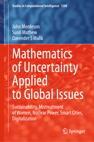 Mathematics of Uncertainty Applied to Global Issues: Sustainability, Mistreatment of Women, Nuclear Power, Smart Cities, Digitalization (Studies in Computational Intelligence #1288) book cover by John Mordeson, Sunil Mathew, Davender S Malik