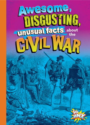 Awesome, Disgusting, Unusual Facts about the Civil War book cover by Stephanie Bearce