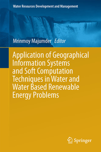 Application of Geographical Information Systems and Soft Computation Techniques in Water and Water Based Renewable Energy Problems (Water Resources Development and Management) book cover by 