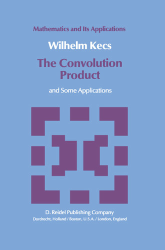 The Convolution Product: and Some Applications (Mathematics and its Applications #2) book cover by W. Kecs