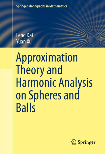 Approximation Theory and Harmonic Analysis on Spheres and Balls (Springer Monographs in Mathematics) book cover by Feng Dai, Yuan Xu